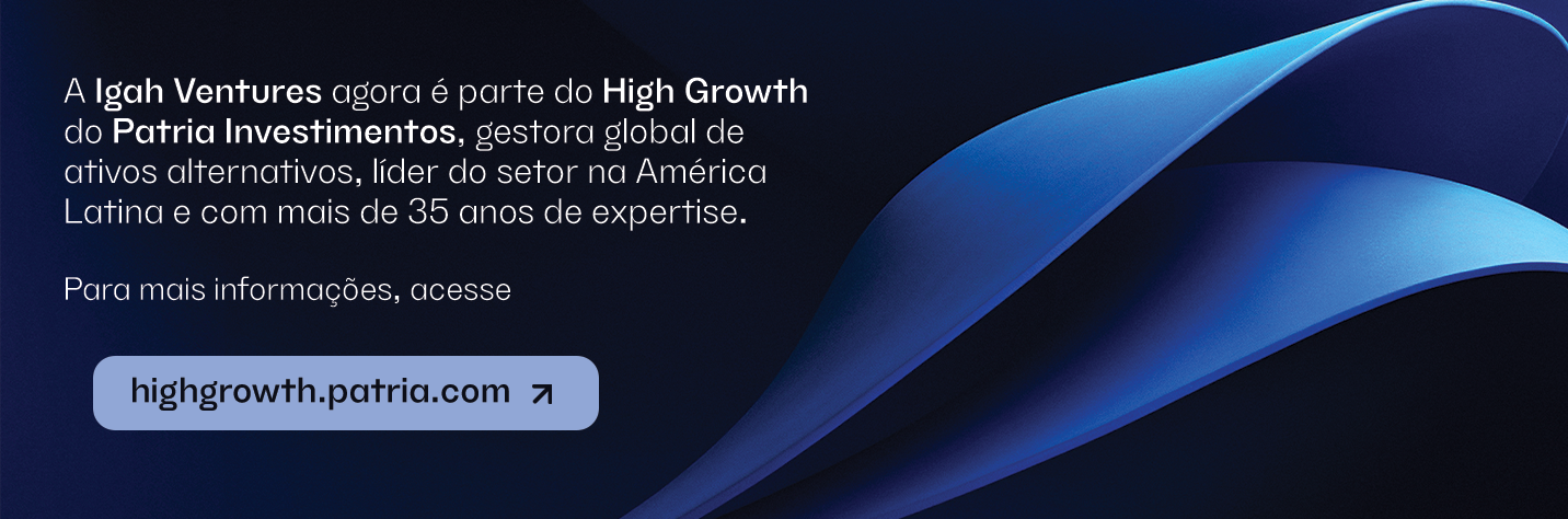 Igah Ventures agora é parte do High Growth do Patria Investimentos. Para mais informações, acesse highgrowth.patria.com